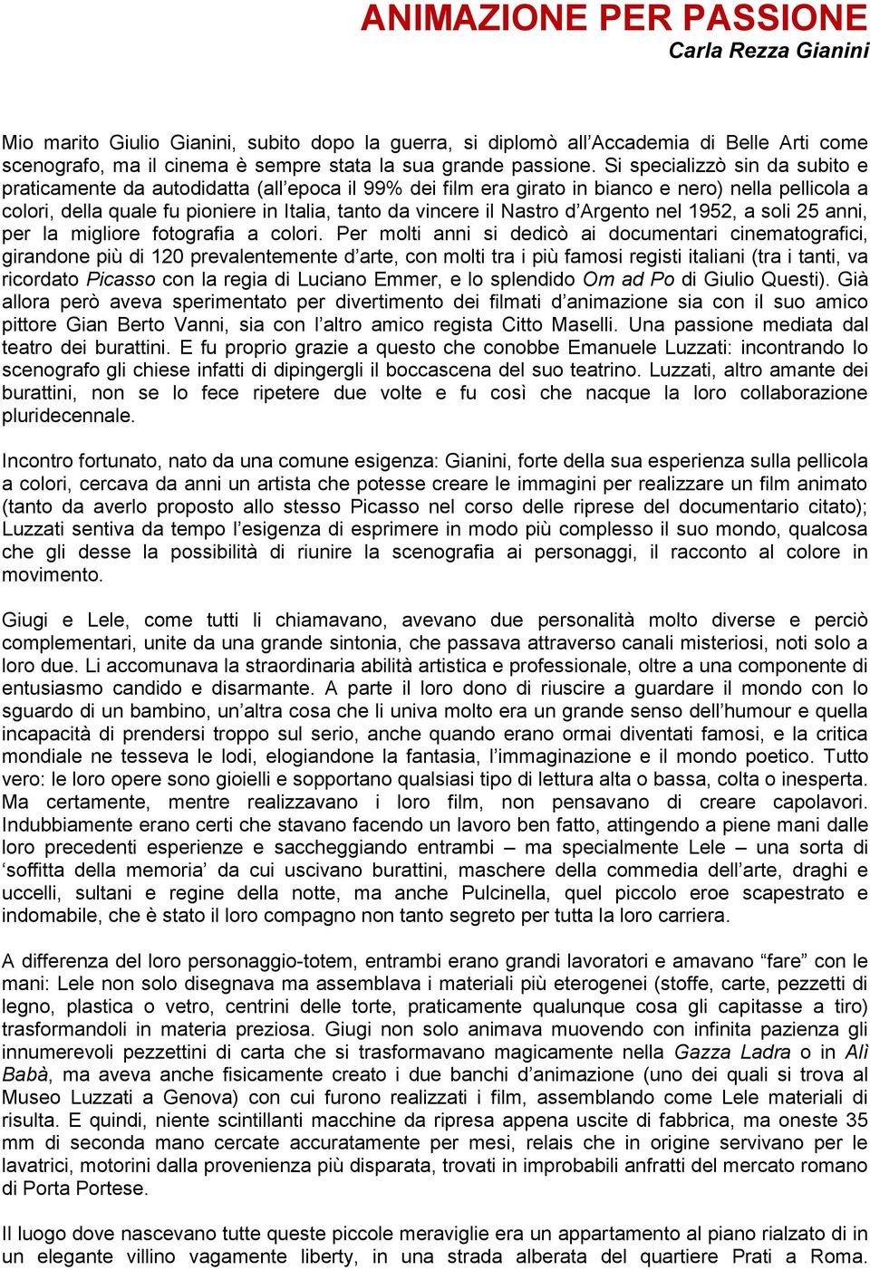 Si specializzò sin da subito e praticamente da autodidatta (all epoca il 99% dei film era girato in bianco e nero) nella pellicola a colori, della quale fu pioniere in Italia, tanto da vincere il