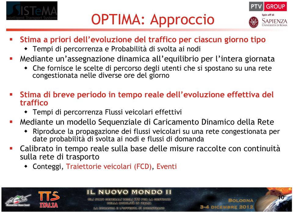 effettiva del traffico w Tempi di percorrenza Flussi veicolari effettivi Mediante un modello Sequenziale di Caricamento Dinamico della Rete w Riproduce la propagazione dei flussi veicolari su una