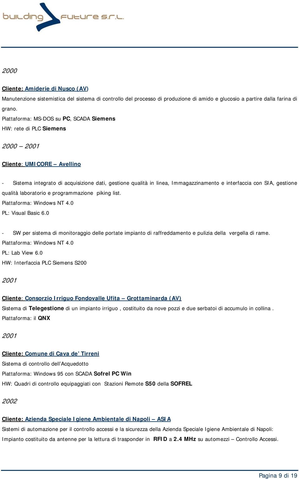 interfaccia con SIA, gestione qualità laboratorio e programmazione piking list. Piattaforma: Windows NT 4.0 PL: Visual Basic 6.