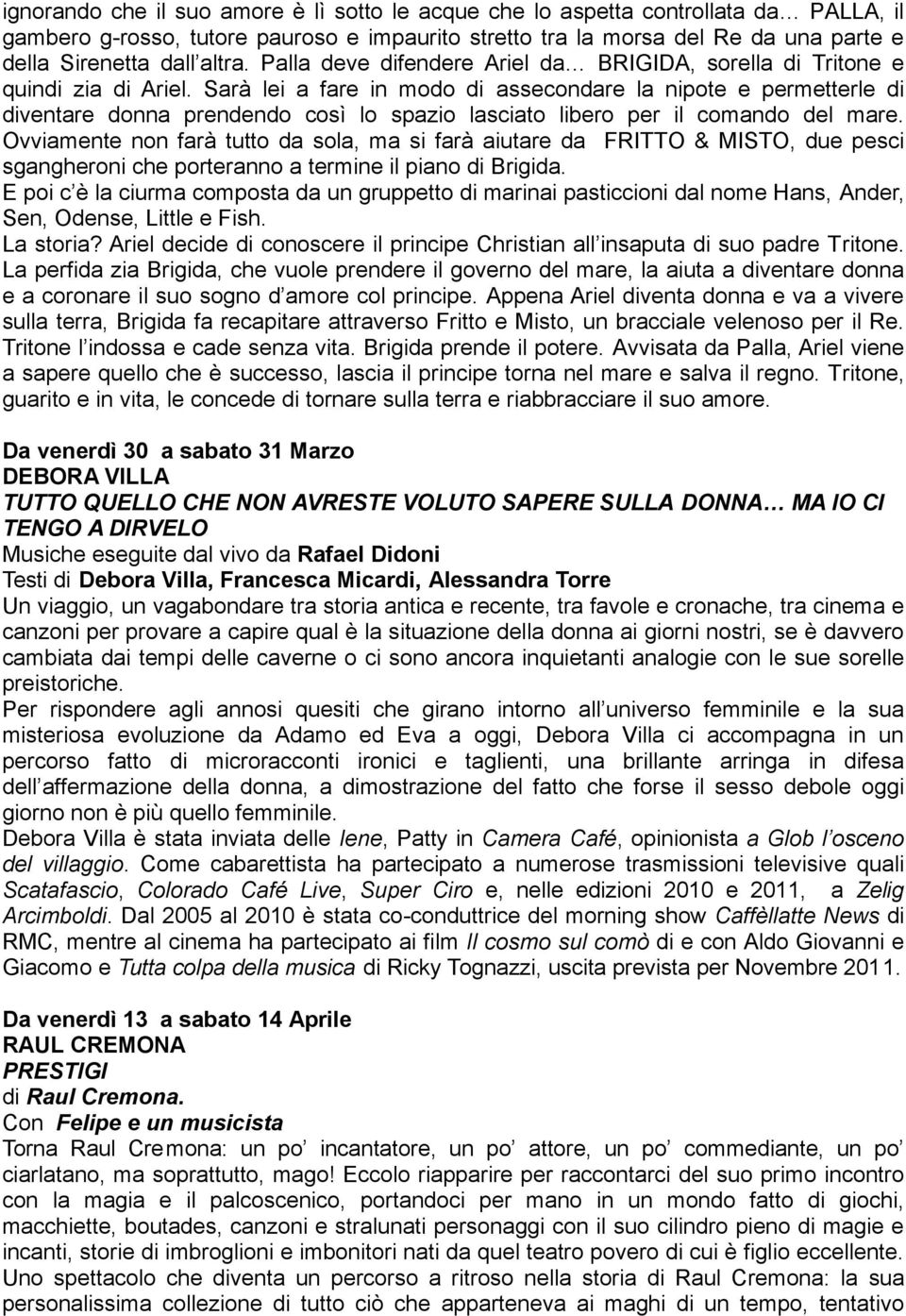 Sarà lei a fare in modo di assecondare la nipote e permetterle di diventare donna prendendo così lo spazio lasciato libero per il comando del mare.