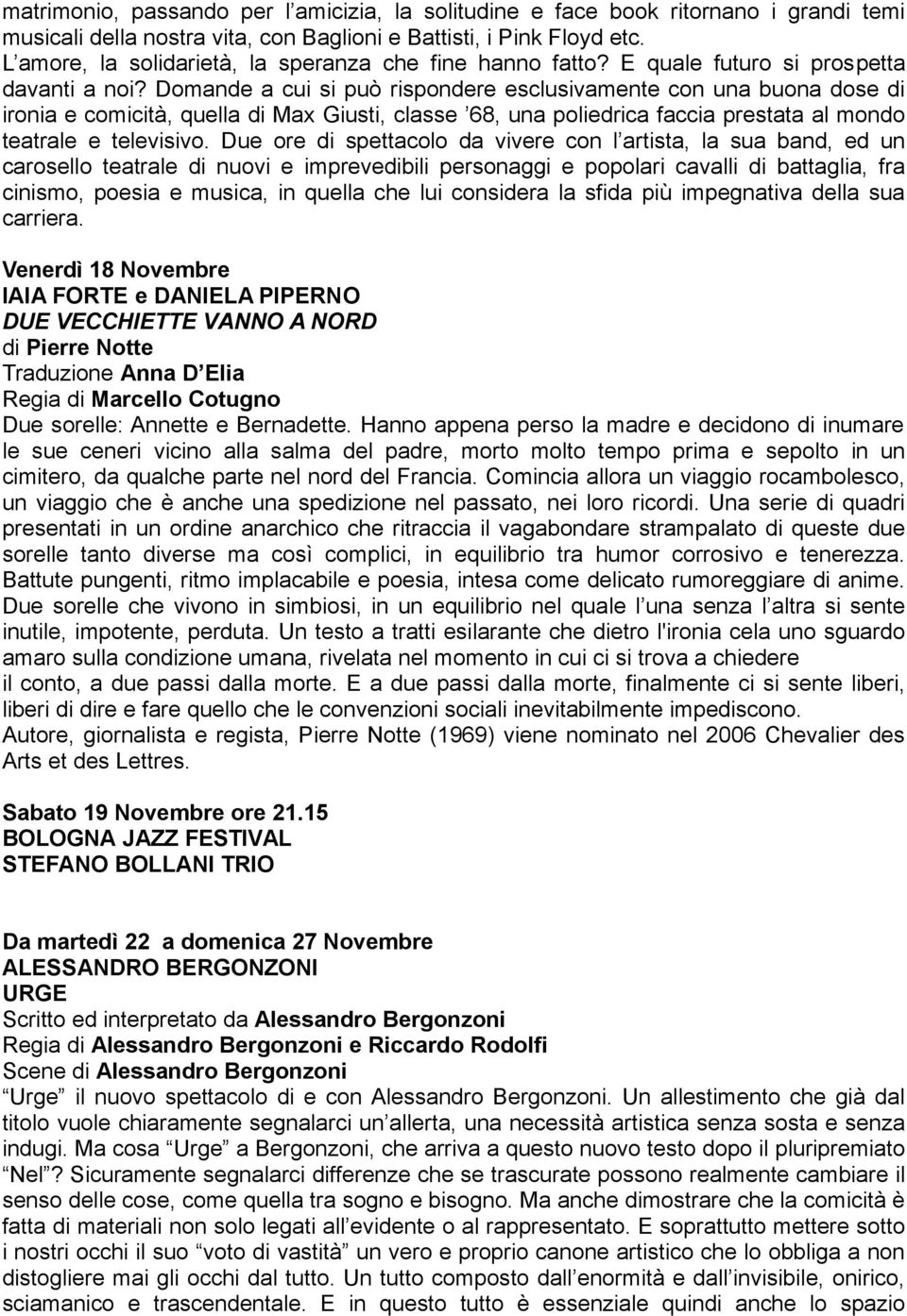 Domande a cui si può rispondere esclusivamente con una buona dose di ironia e comicità, quella di Max Giusti, classe 68, una poliedrica faccia prestata al mondo teatrale e televisivo.