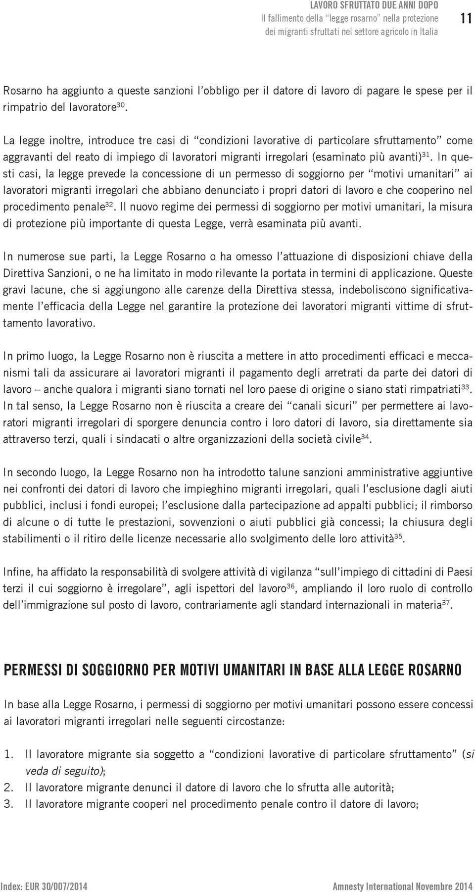 In questi casi, la legge prevede la concessione di un permesso di soggiorno per motivi umanitari ai lavoratori migranti irregolari che abbiano denunciato i propri datori di lavoro e che cooperino nel