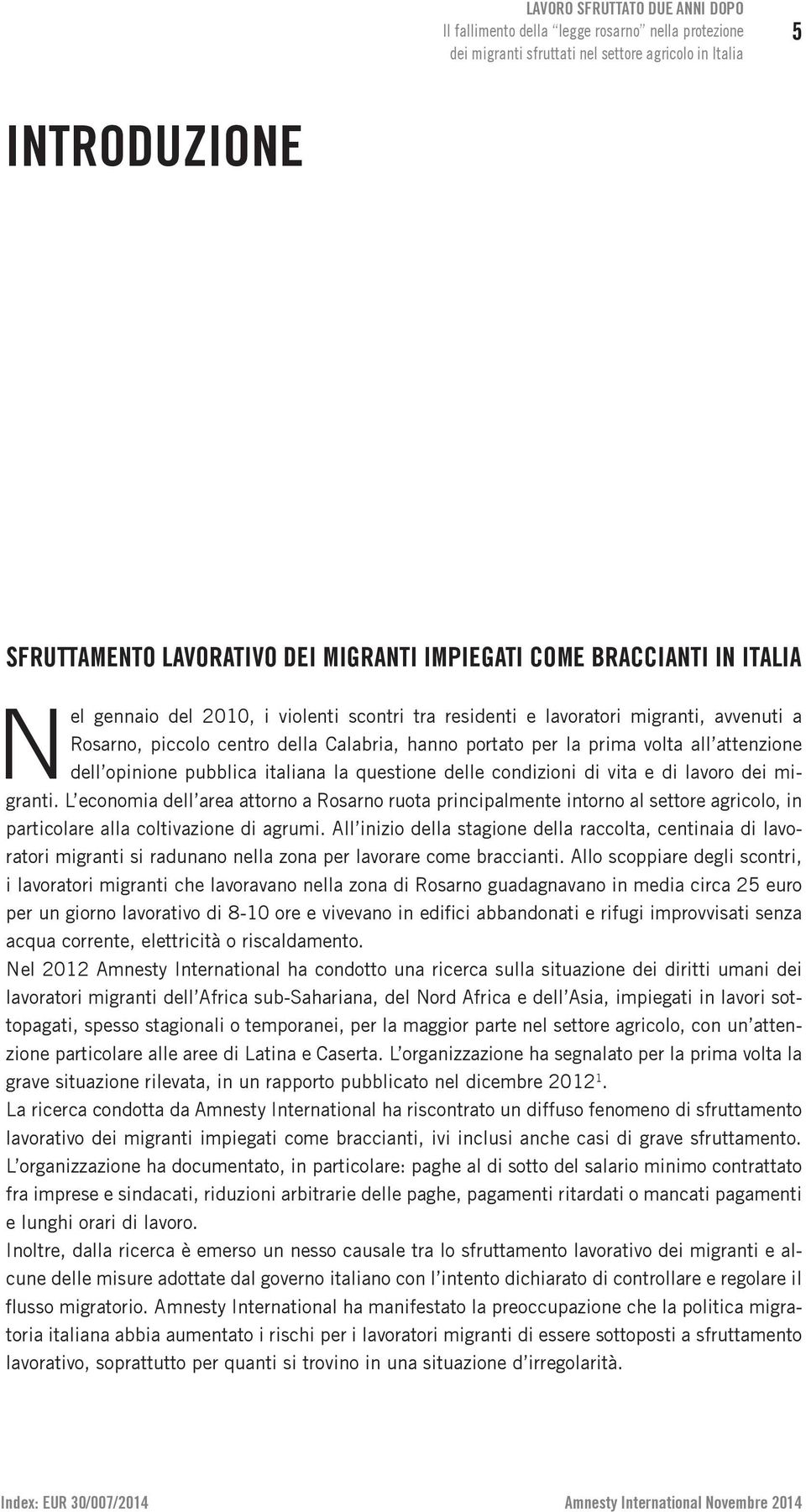 L economia dell area attorno a Rosarno ruota principalmente intorno al settore agricolo, in particolare alla coltivazione di agrumi.