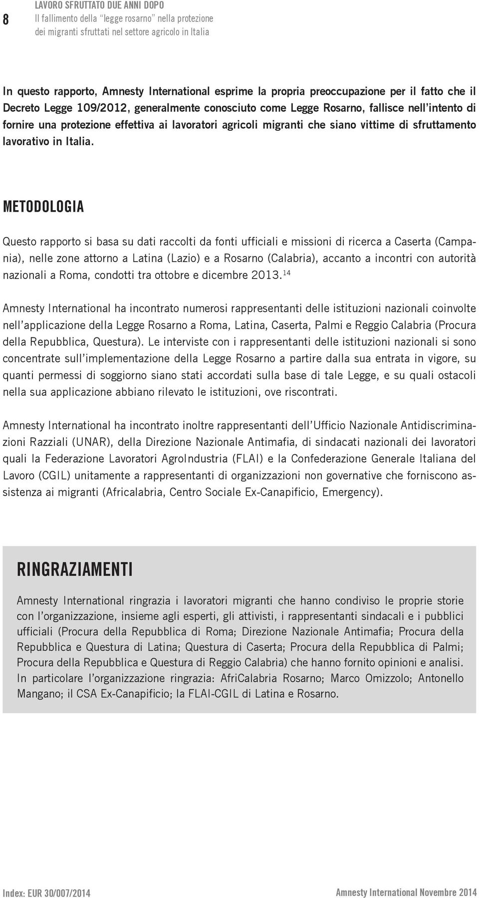 METODOLOGIA Questo rapporto si basa su dati raccolti da fonti ufficiali e missioni di ricerca a Caserta (Campania), nelle zone attorno a Latina (Lazio) e a Rosarno (Calabria), accanto a incontri con