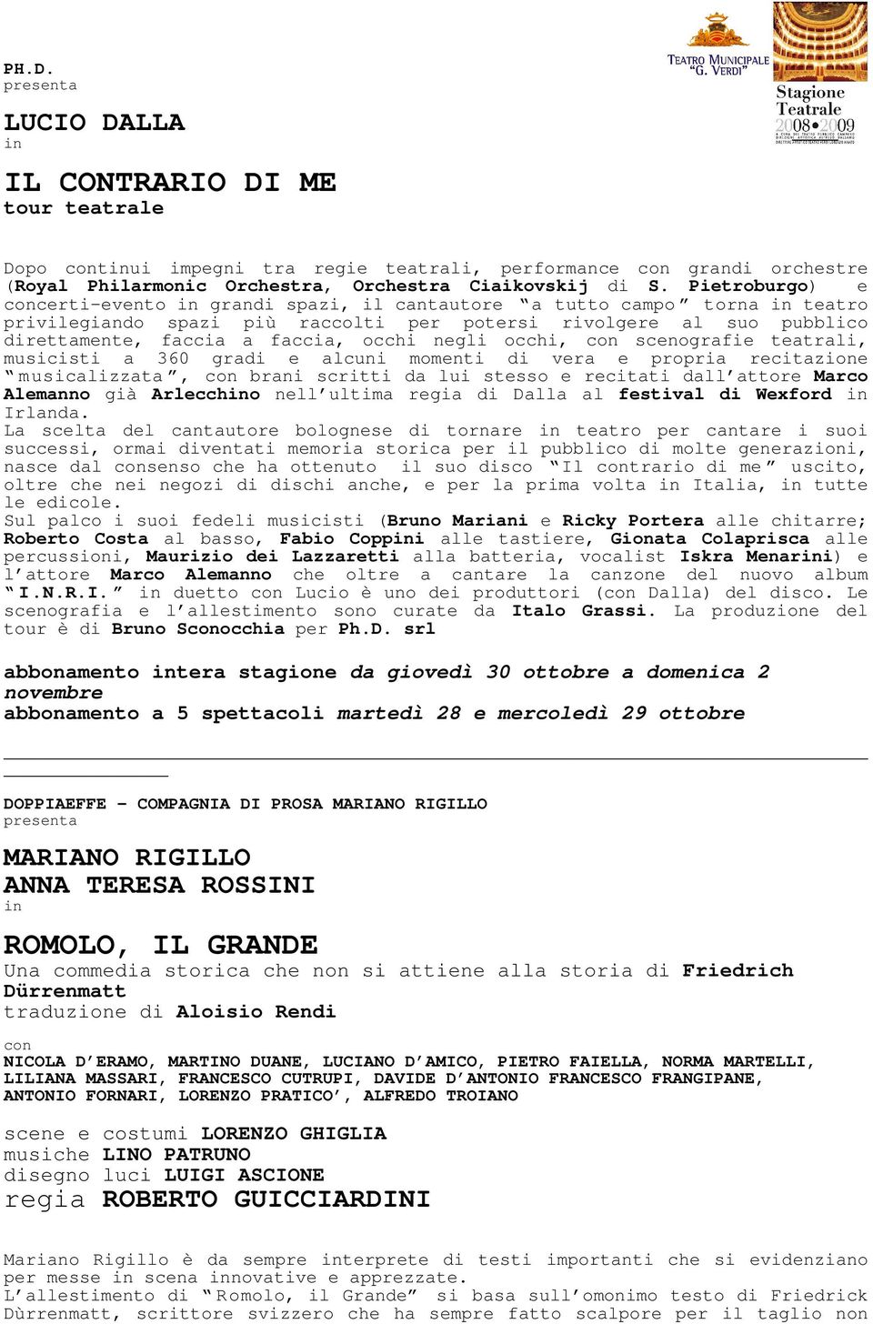 occhi, con scenografie teatrali, musicisti a 360 gradi e alcuni momenti di vera e propria recitazione musicalizzata, con brani scritti da lui stesso e recitati dall attore Marco Alemanno già Arleccho