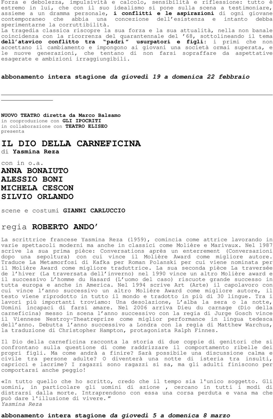 La tragedia classica riscopre la sua forza e la sua attualità, nella non banale cocidenza con la ricorrenza del quarantennale del 68, sottoleando il tema dell atavico conflitto tra padri usurpatori e