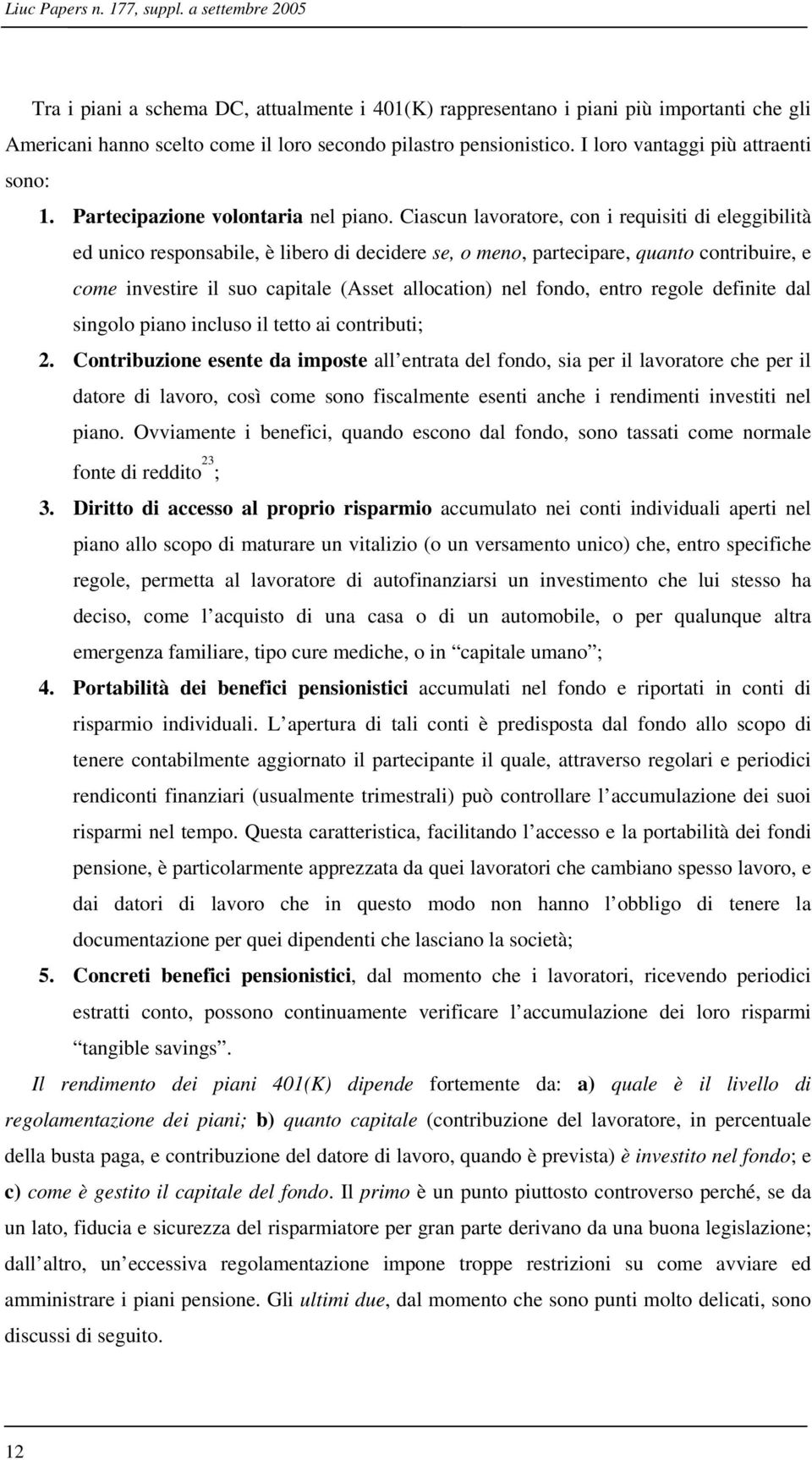 I loro vantaggi più attraenti sono: 1. Partecipazione volontaria nel piano.