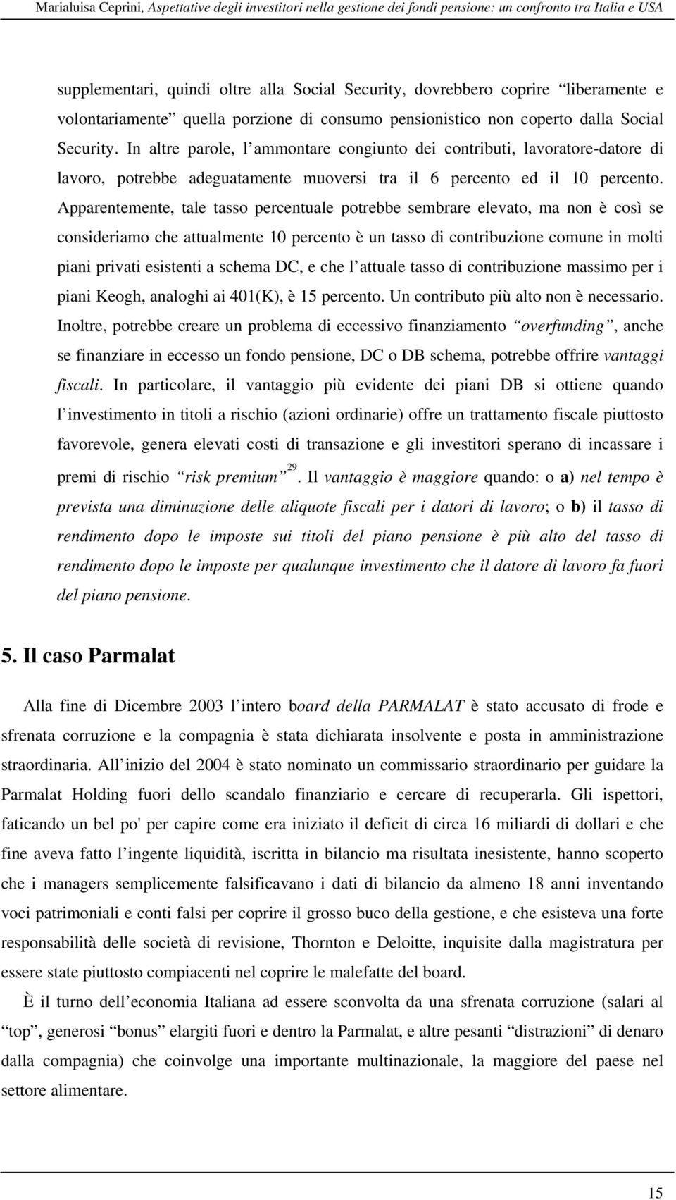 In altre parole, l ammontare congiunto dei contributi, lavoratore-datore di lavoro, potrebbe adeguatamente muoversi tra il 6 percento ed il 10 percento.