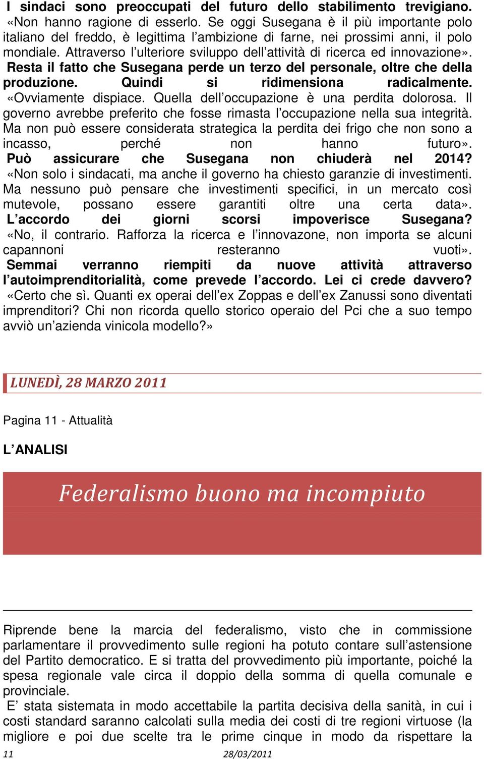 Attraverso l ulteriore sviluppo dell attività di ricerca ed innovazione». Resta il fatto che Susegana perde un terzo del personale, oltre che della produzione. Quindi si ridimensiona radicalmente.