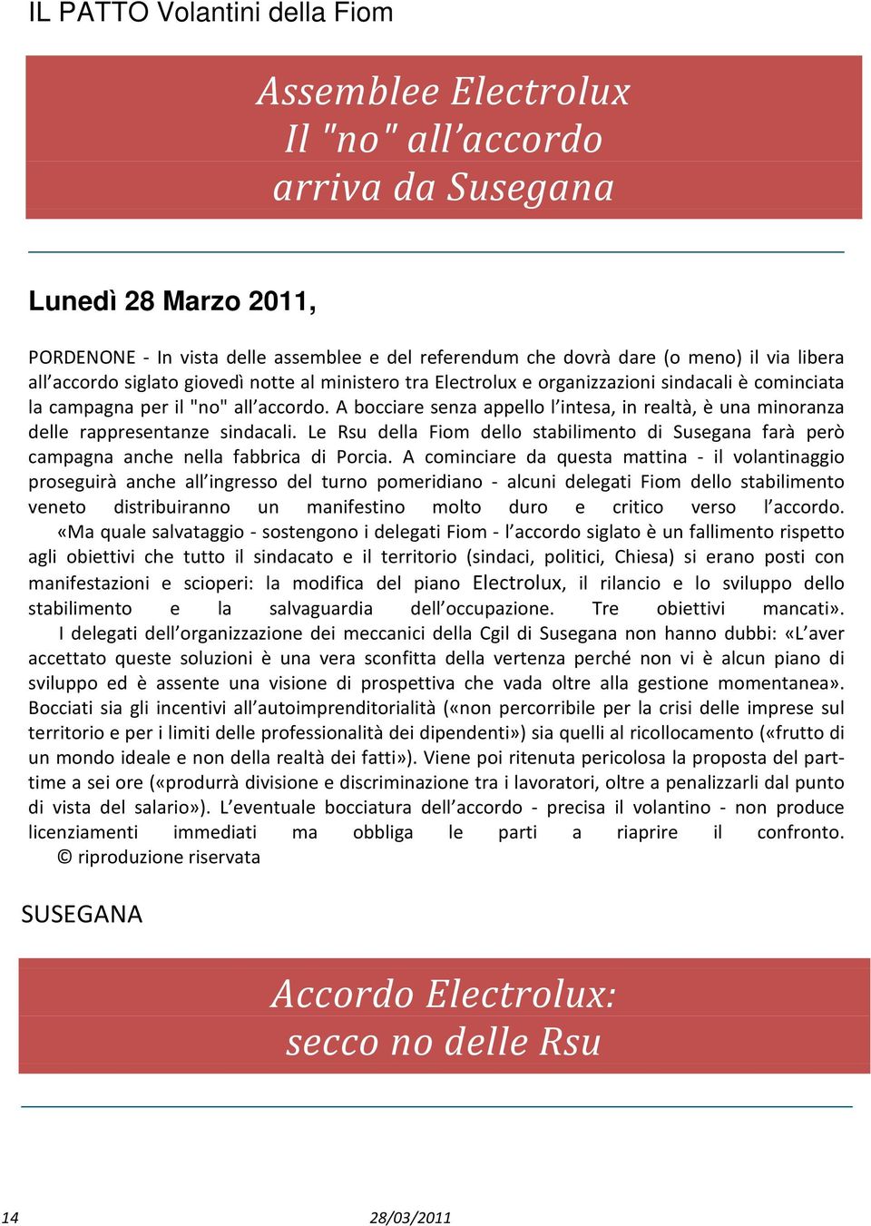 A bocciare senza appello l intesa, in realtà, è una minoranza delle rappresentanze sindacali. Le Rsu della Fiom dello stabilimento di Susegana farà però campagna anche nella fabbrica di Porcia.