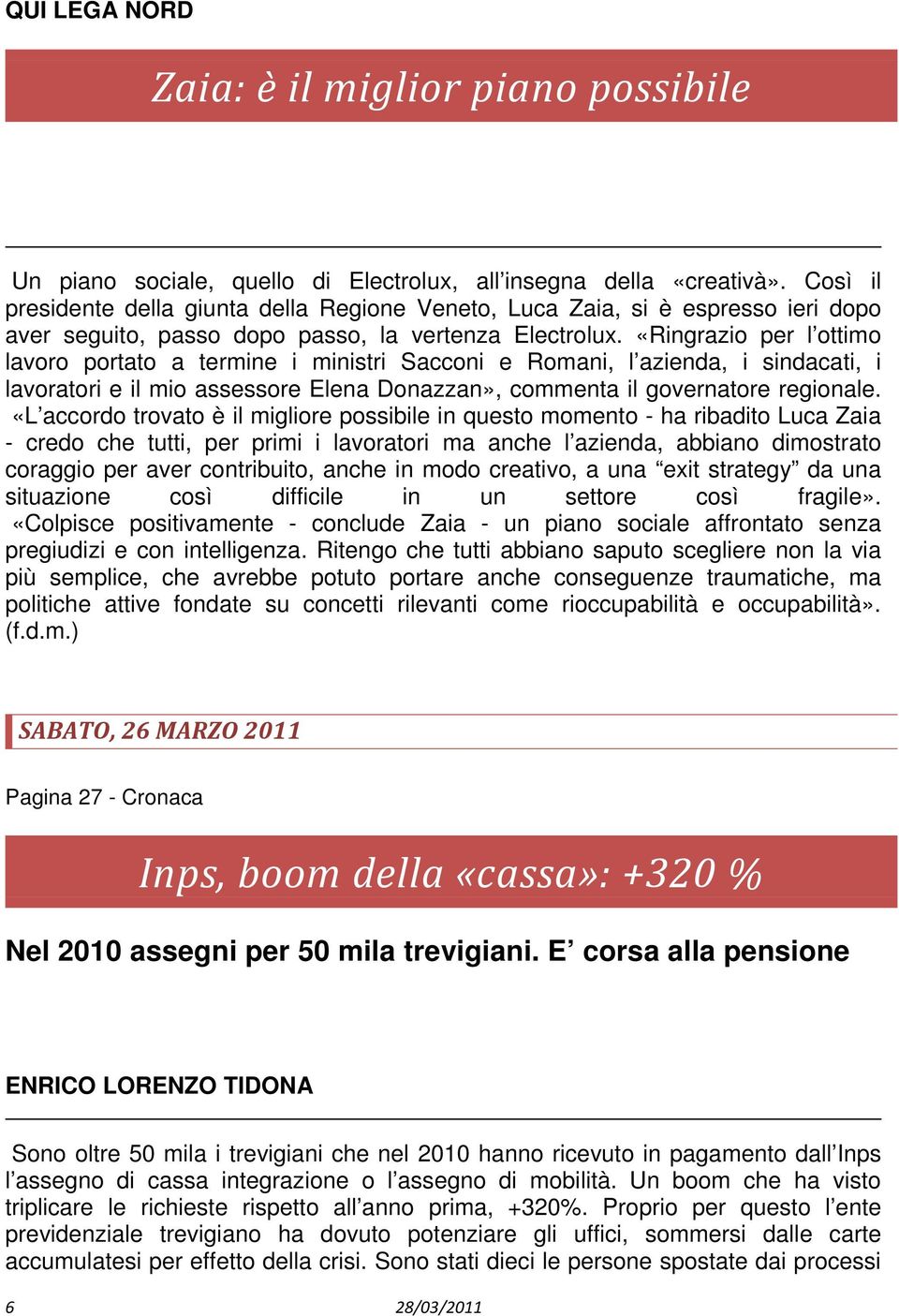 «Ringrazio per l ottimo lavoro portato a termine i ministri Sacconi e Romani, l azienda, i sindacati, i lavoratori e il mio assessore Elena Donazzan», commenta il governatore regionale.