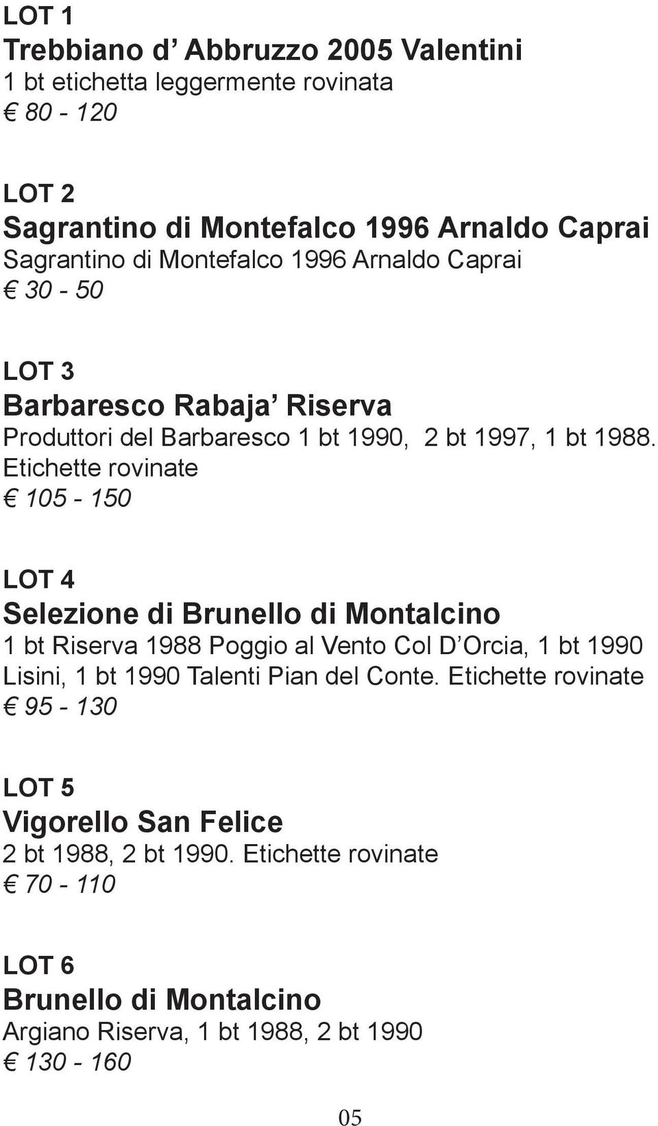 Etichette rovinate 105-150 LOT 4 Selezione di Brunello di Montalcino 1 bt Riserva 1988 Poggio al Vento Col D Orcia, 1 bt 1990 Lisini, 1 bt 1990 Talenti
