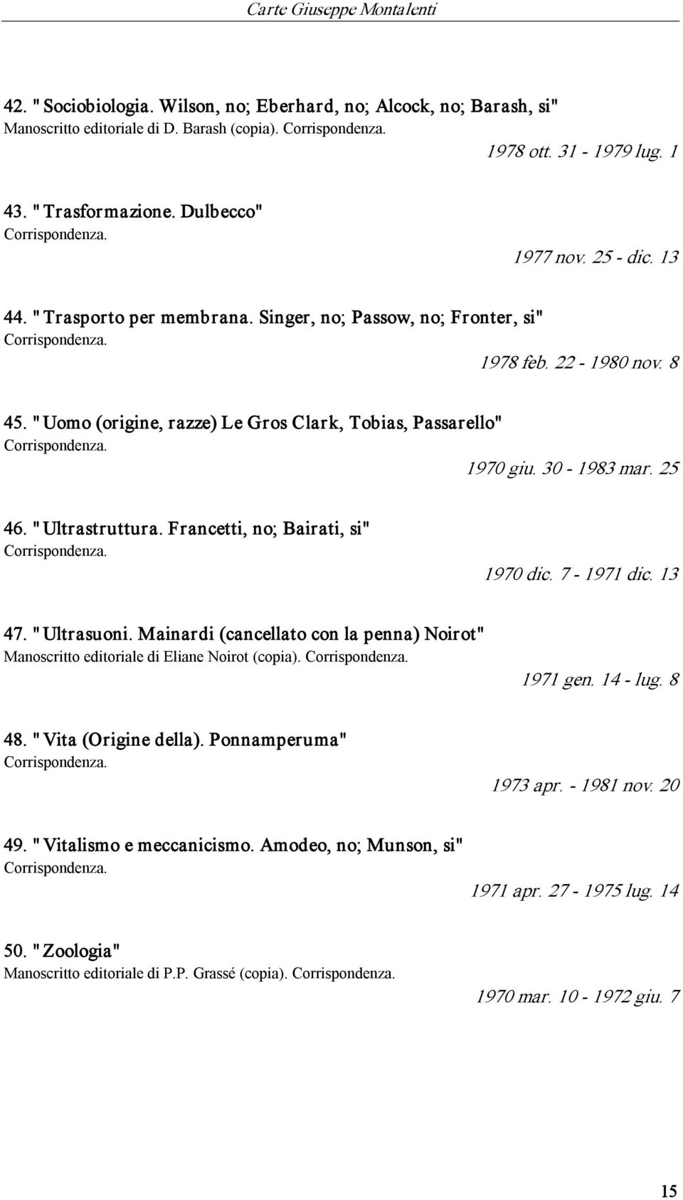 " Uomo (origine, razze) Le Gros Clark, Tobias, Passarello" Corrispondenza. 1970 giu. 30 1983 mar. 25 46. " Ultrastruttura. Francetti, no; Bairati, si" Corrispondenza. 1970 dic. 7 1971 dic. 13 47.