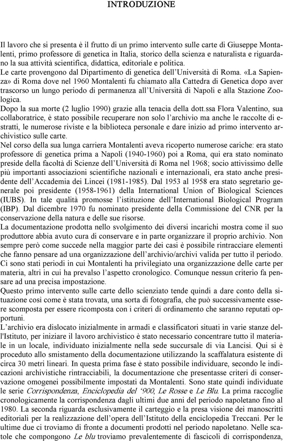 «La Sapienza» di Roma dove nel 1960 Montalenti fu chiamato alla Cattedra di Genetica dopo aver trascorso un lungo periodo di permanenza all Università di Napoli e alla Stazione Zoologica.