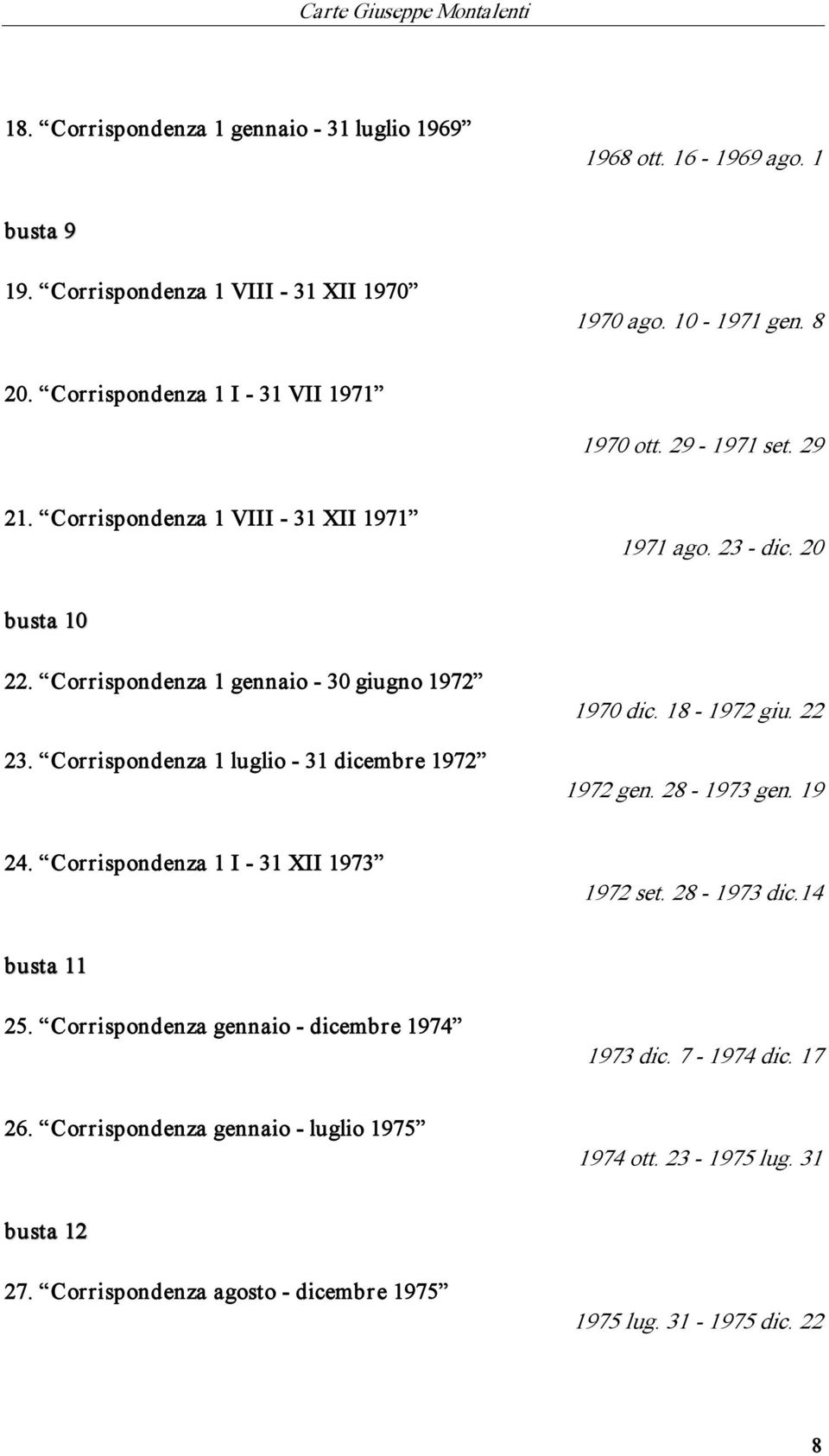 Corrispondenza 1 luglio 31 dicembre 1972 1970 dic. 18 1972 giu. 22 1972 gen. 28 1973 gen. 19 24. Corrispondenza 1 I 31 XII 1973 1972 set. 28 1973 dic.14 busta 11 25.