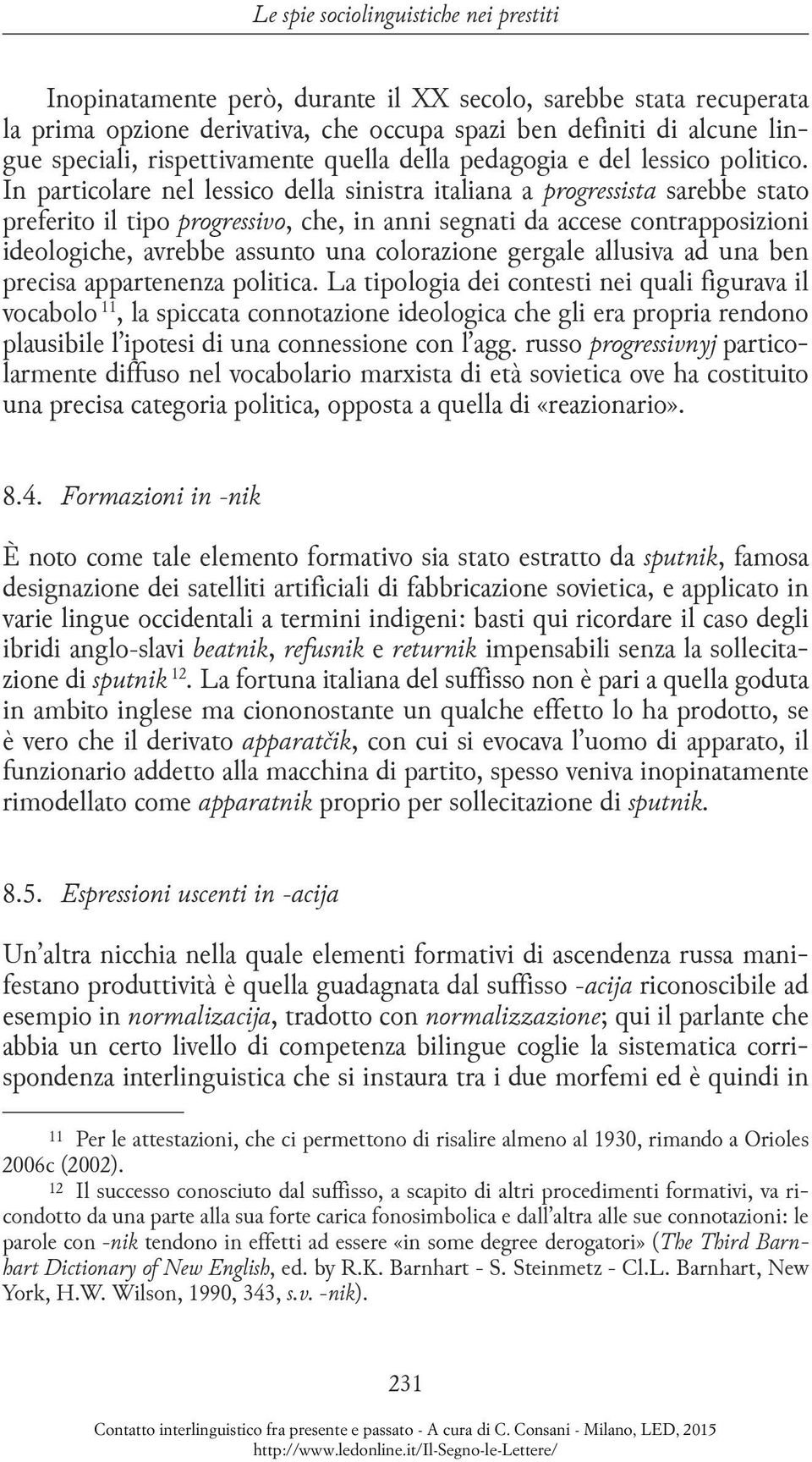 In particolare nel lessico della sinistra italiana a progressista sarebbe stato preferito il tipo progressivo, che, in anni segnati da accese contrapposizioni ideologiche, avrebbe assunto una