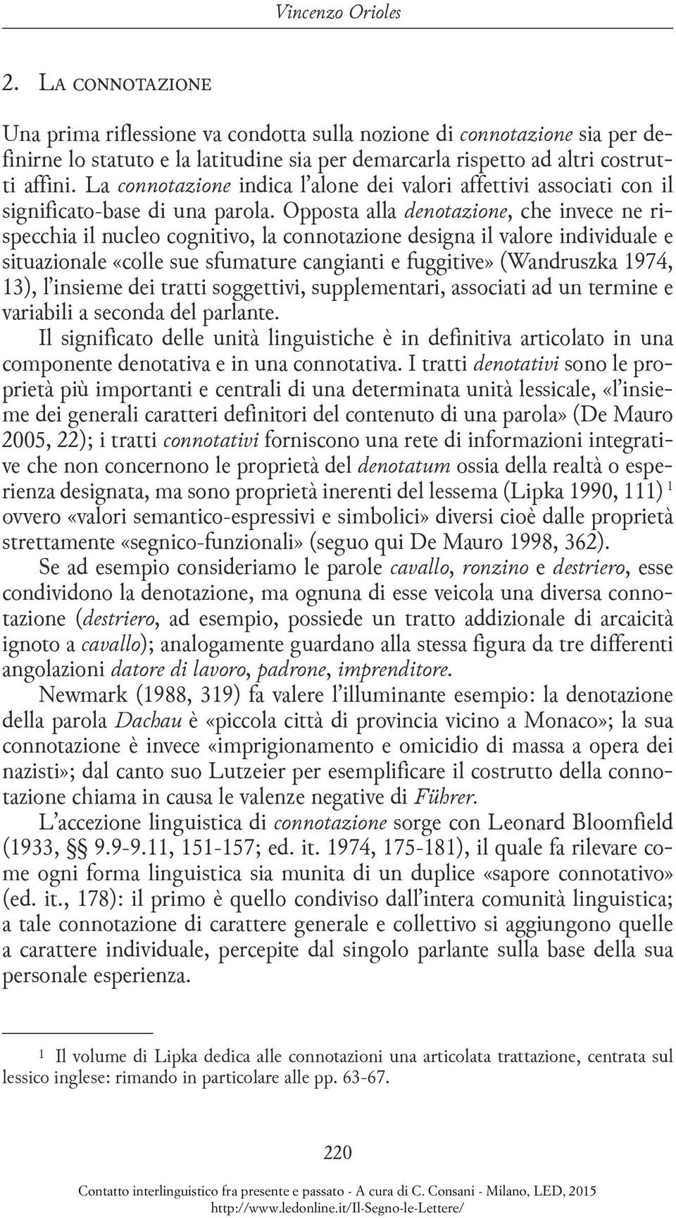 Opposta alla denotazione, che invece ne rispecchia il nucleo cognitivo, la connotazione designa il valore individuale e situazionale «colle sue sfumature cangianti e fuggitive» (Wandruszka 1974, 13),