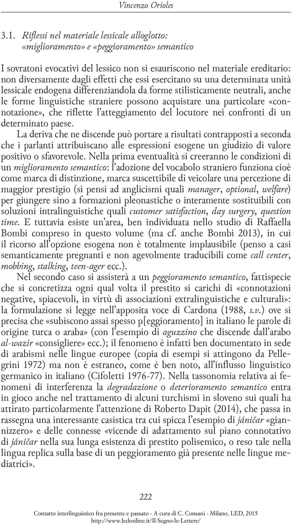 che essi esercitano su una determinata unità lessicale endogena differenziandola da forme stilisticamente neutrali, anche le forme linguistiche straniere possono acquistare una particolare