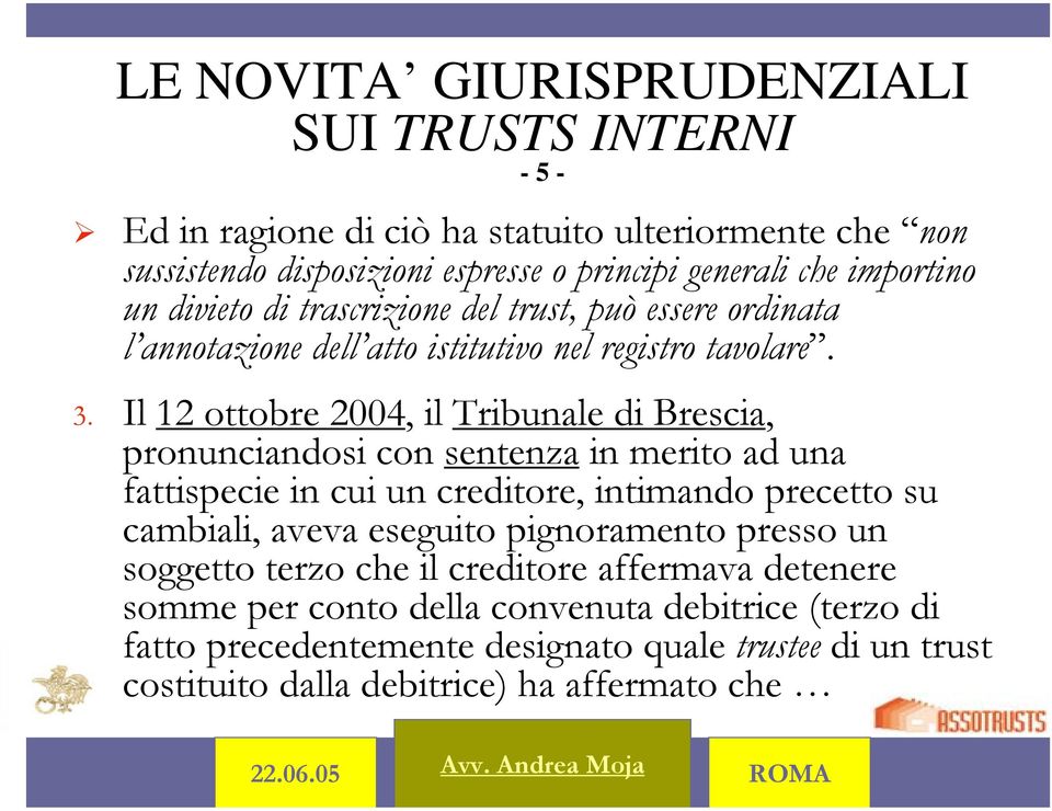 Il 12 ottobre 2004, il Tribunale di Brescia, pronunciandosi con sentenza in merito ad una fattispecie in cui un creditore, intimando precetto su cambiali, aveva eseguito