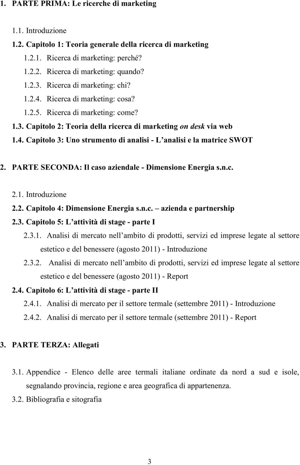 PARTE SECONDA: Il caso aziendale - Dimensione Energia s.n.c. 2.1. Introduzione 2.2. Capitolo 4: Dimensione Energia s.n.c. azienda e partnership 2.3. Ca - parte I 2.3.1. al settore estetico e del benessere (agosto 2011) - Introduzione 2.