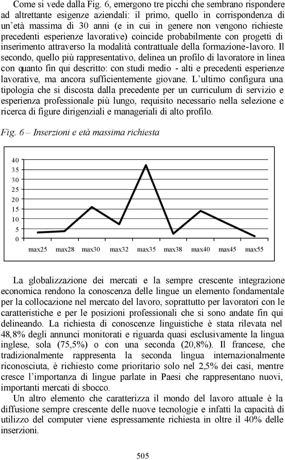 esperienze lavorative) coincide probabilmente con progetti di inserimento attraverso la modalità contrattuale della formazione-lavoro.