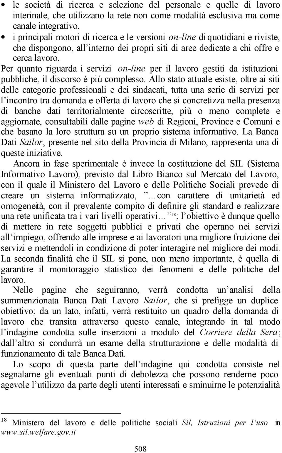 Per quanto riguarda i servizi on-line per il lavoro gestiti da istituzioni pubbliche, il discorso è più complesso.