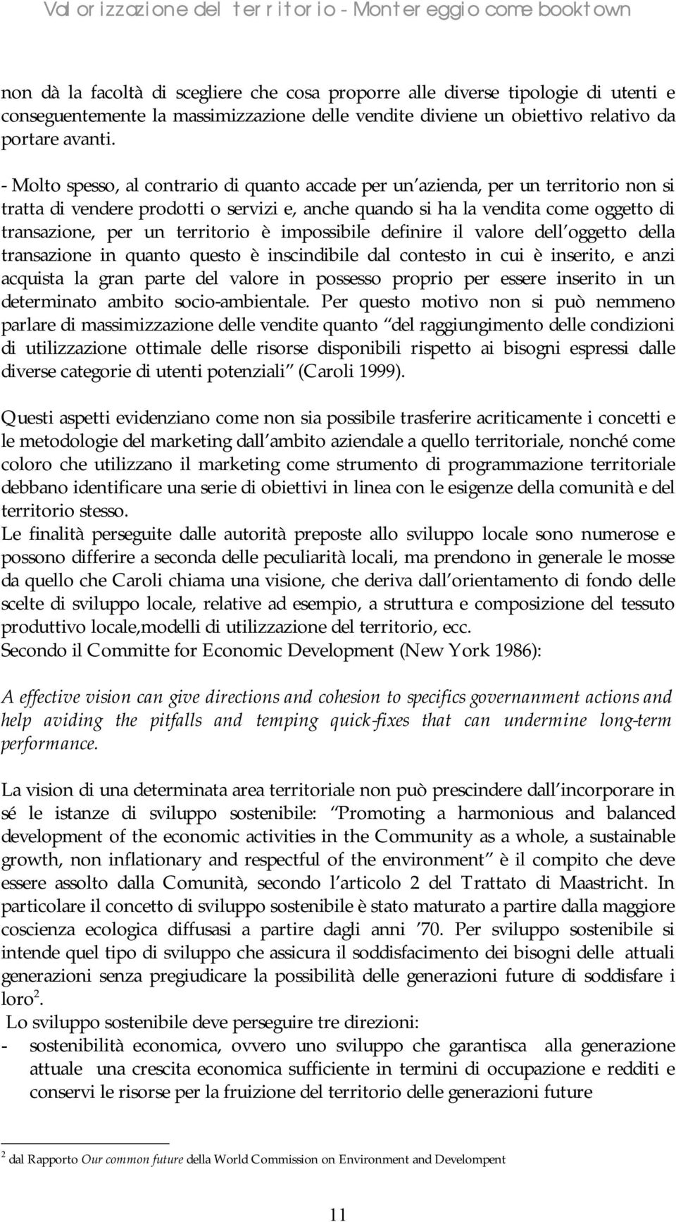 territorio è impossibile definire il valore dell oggetto della transazione in quanto questo è inscindibile dal contesto in cui è inserito, e anzi acquista la gran parte del valore in possesso proprio