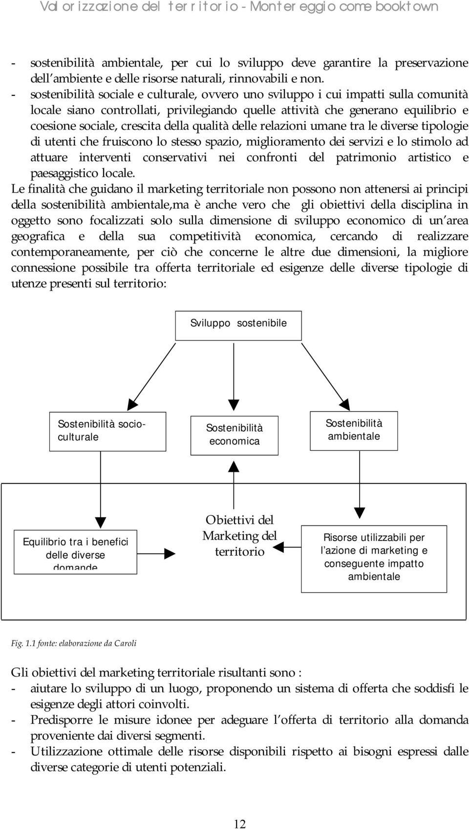 della qualità delle relazioni umane tra le diverse tipologie di utenti che fruiscono lo stesso spazio, miglioramento dei servizi e lo stimolo ad attuare interventi conservativi nei confronti del