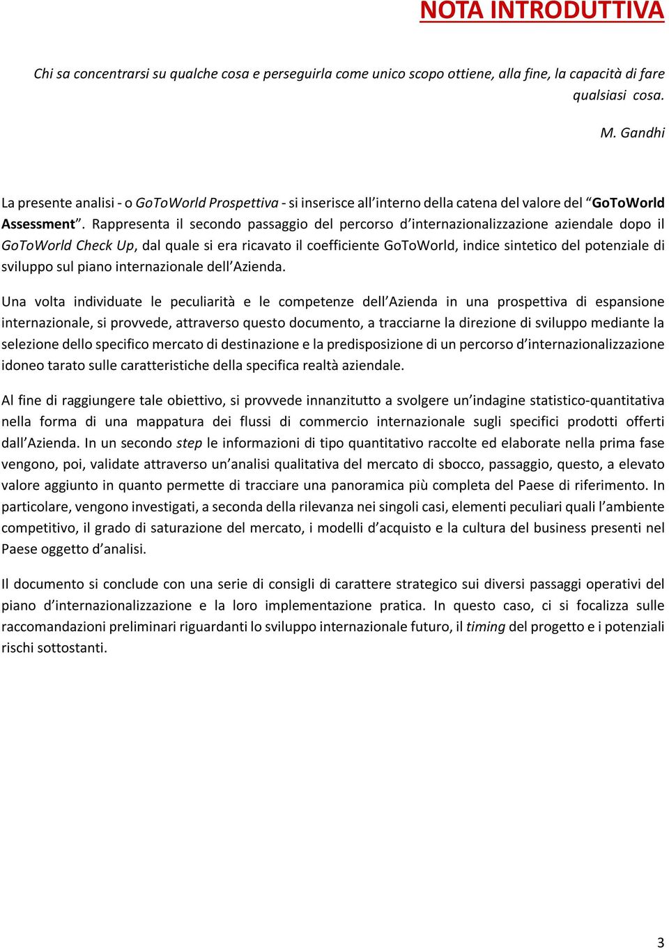 Rappresenta il secondo passaggio del percorso d internazionalizzazione aziendale dopo il GoToWorld Check Up, dal quale si era ricavato il coefficiente GoToWorld, indice sintetico del potenziale di