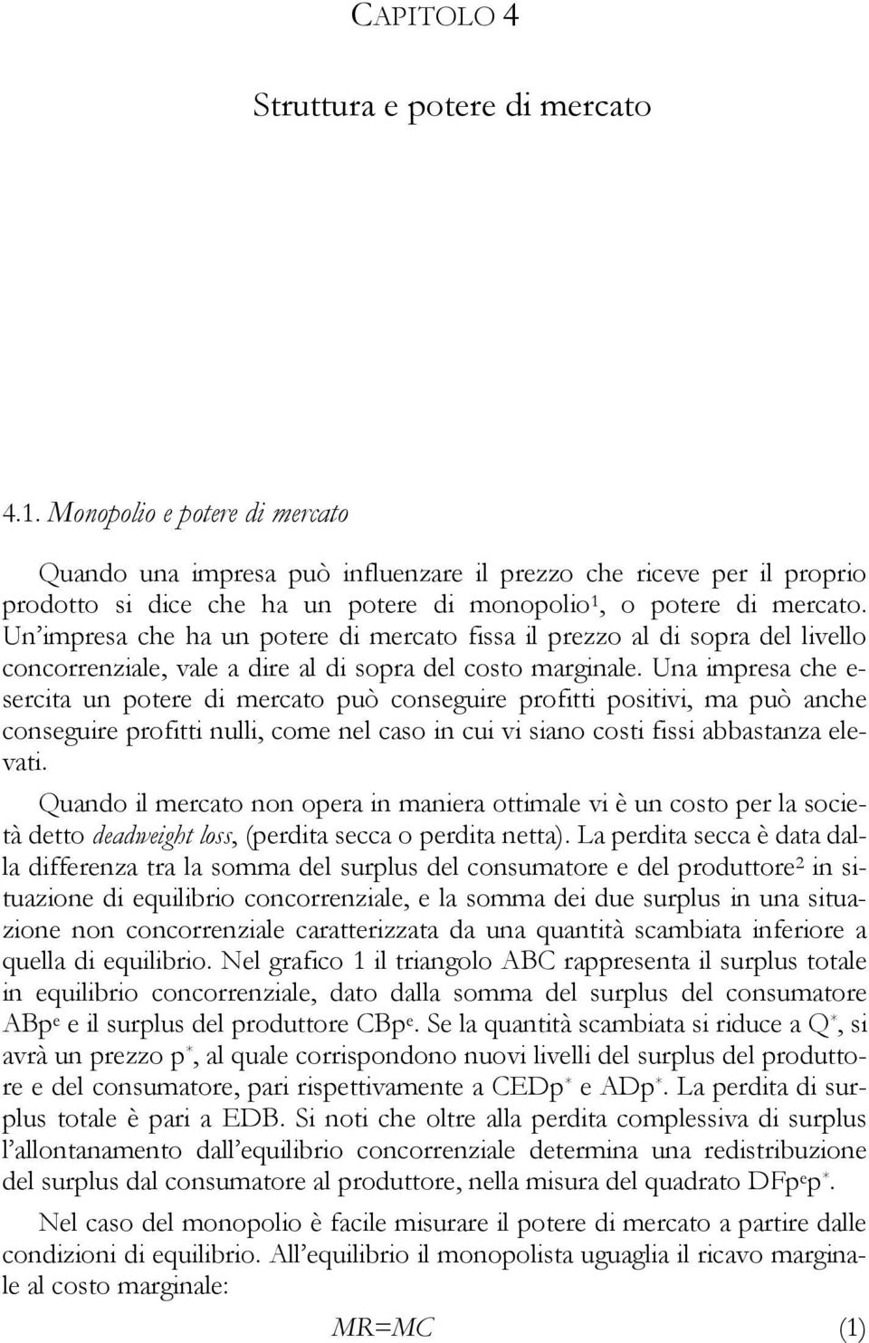 Ua mpresa he e- serta u potere d merato può osegure proftt postv, ma può ahe osegure proftt ull, ome el aso u v sao ost fss abbastaza elevat.