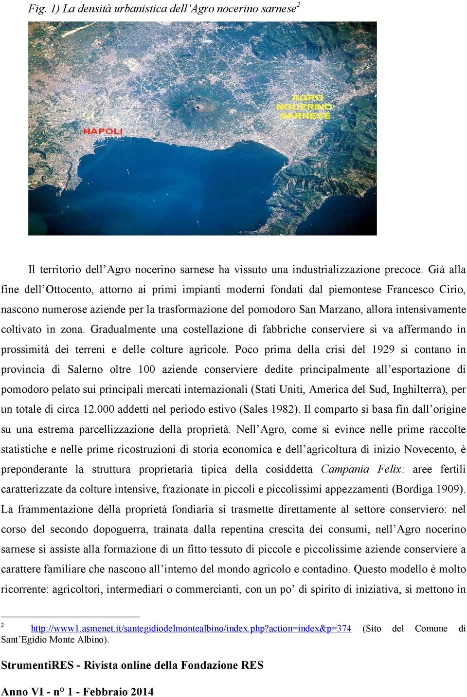 coltivato in zona. Gradualmente una costellazione di fabbriche conserviere si va affermando in prossimità dei terreni e delle colture agricole.