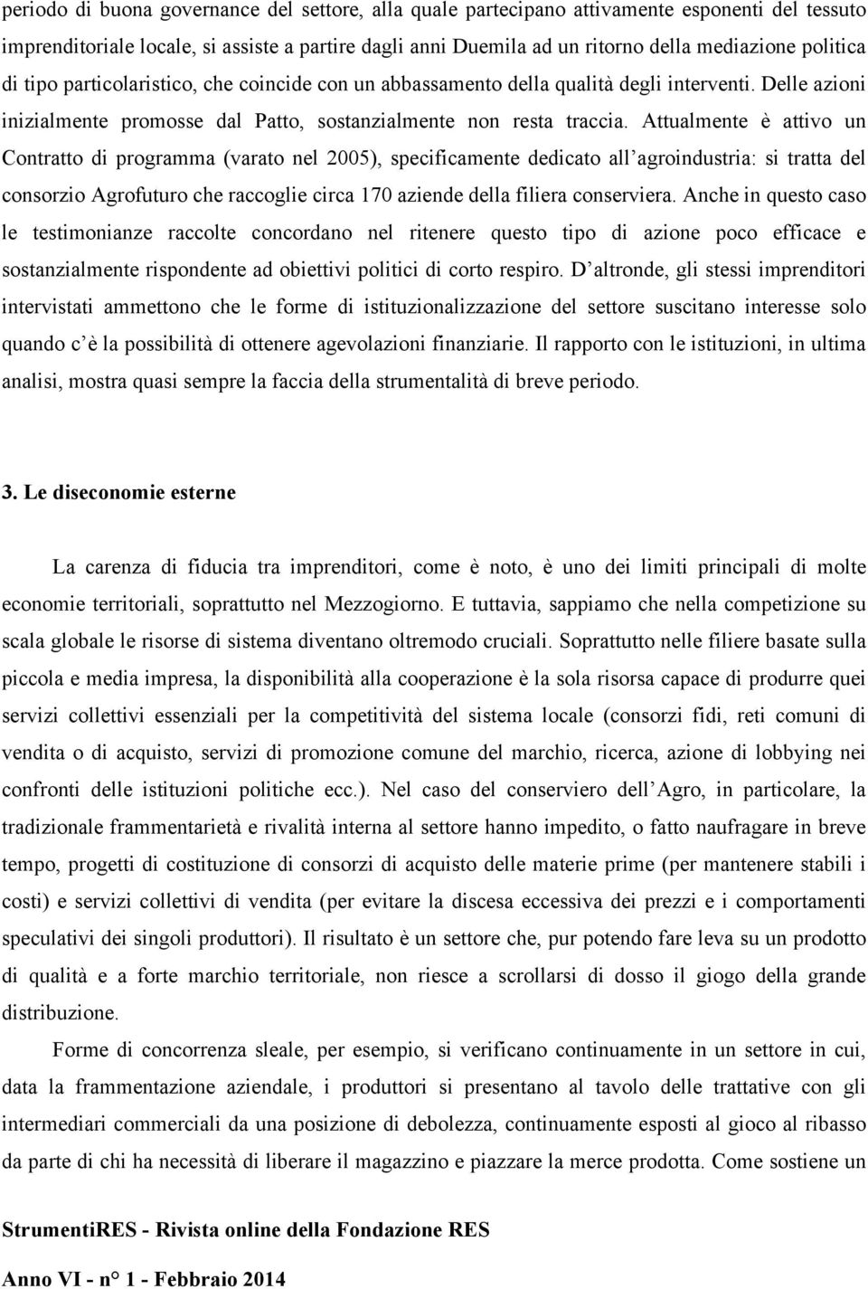 Attualmente è attivo un Contratto di programma (varato nel 2005), specificamente dedicato all agroindustria: si tratta del consorzio Agrofuturo che raccoglie circa 170 aziende della filiera