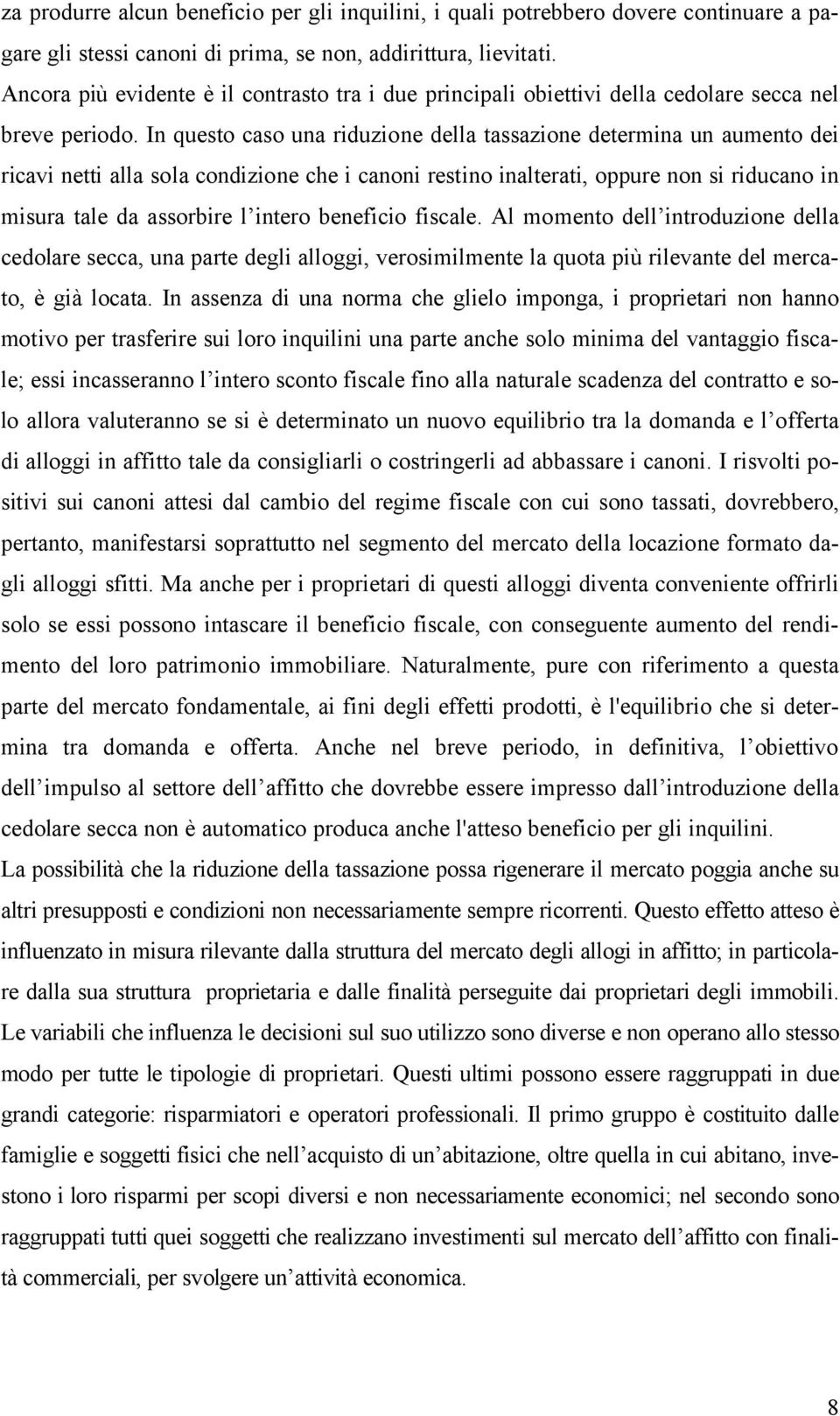 In questo caso una riduzione della tassazione determina un aumento dei ricavi netti alla sola condizione che i canoni restino inalterati, oppure non si riducano in misura tale da assorbire l intero