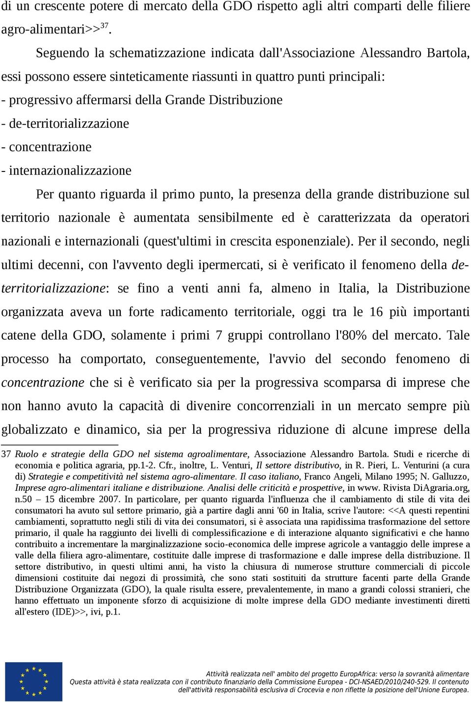 Distribuzione - de-territorializzazione - concentrazione - internazionalizzazione Per quanto riguarda il primo punto, la presenza della grande distribuzione sul territorio nazionale è aumentata