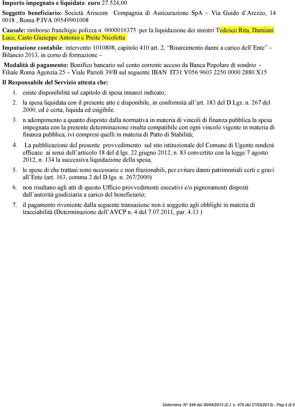 0000016375 per la liquidazione dei sinistri Tedesco Rita, Damiani Luce, Casto Giuseppe Antonio e Preite Nicoletta Imputazione contabile: intervento 1010808, capitolo 410 art.