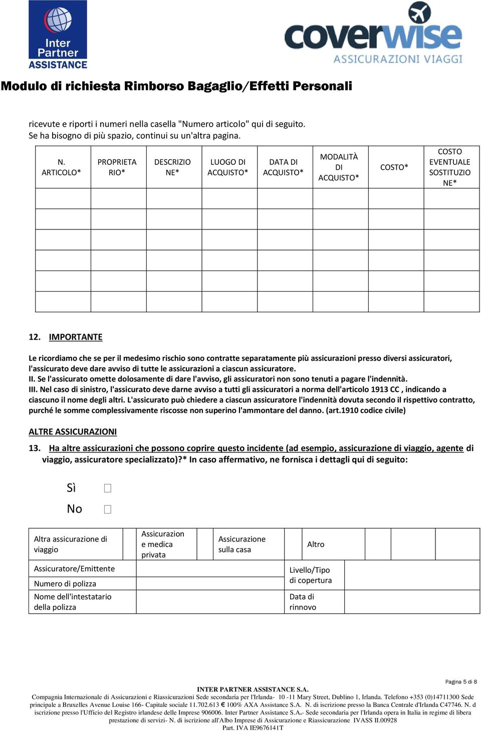 IMPORTANTE Le ricordiamo che se per il medesimo rischio sono contratte separatamente più assicurazioni presso diversi assicuratori, l'assicurato deve dare avviso di tutte le assicurazioni a ciascun