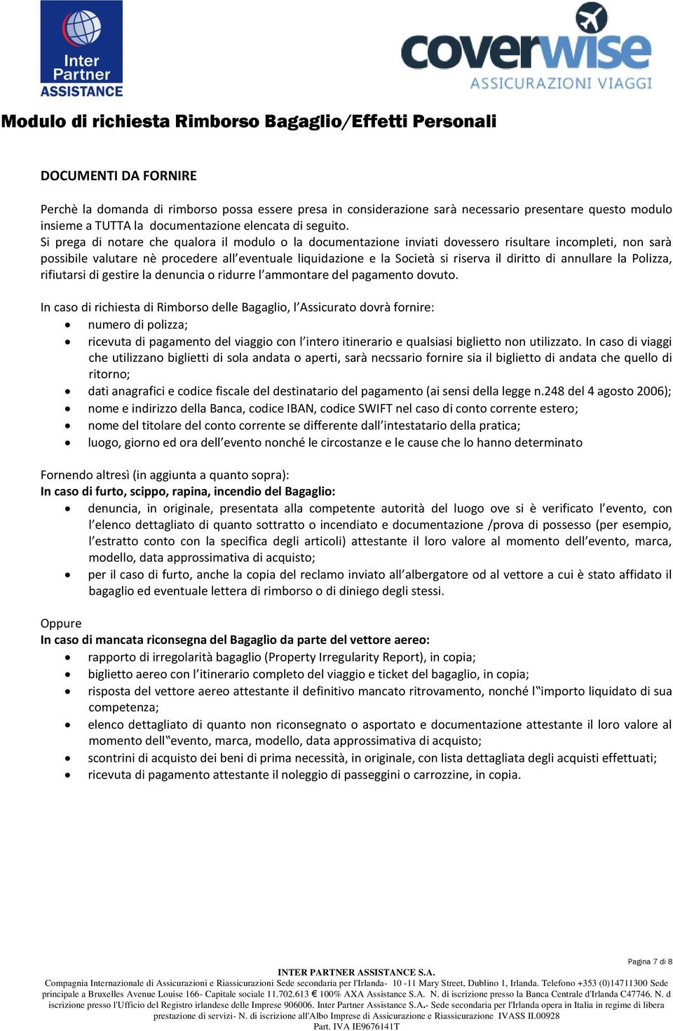 diritto di annullare la Polizza, rifiutarsi di gestire la denuncia o ridurre l ammontare del pagamento dovuto.