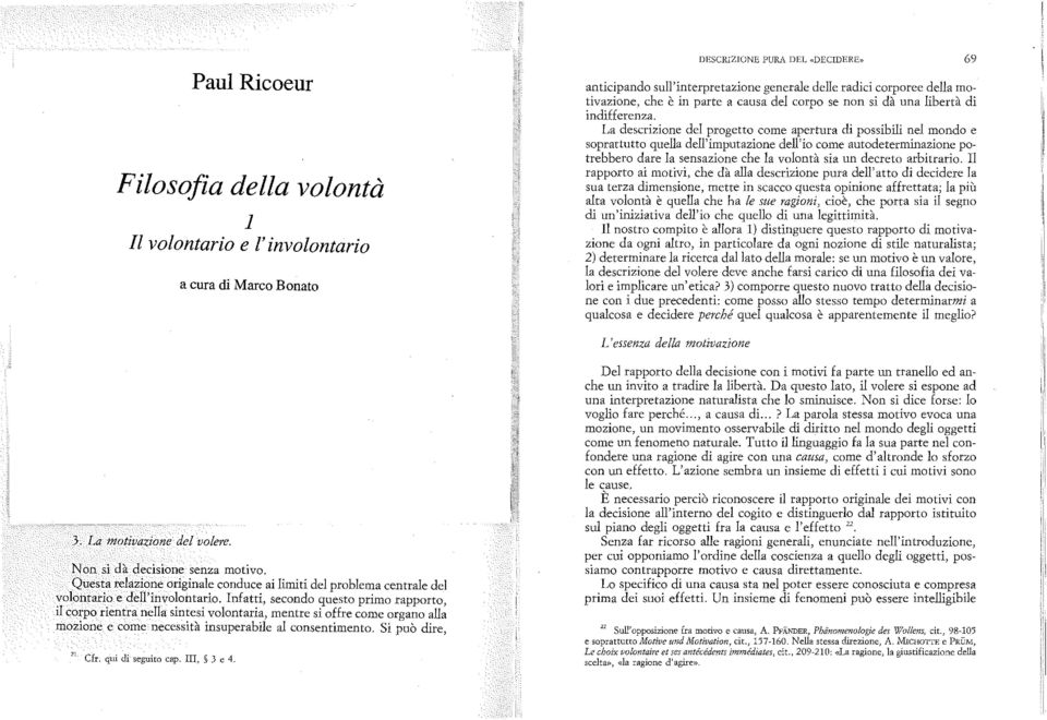 La descrizione del progetto come apertura di possibili nel mondo e soprattutto quella dell'imputazione dell'io come autodeterminazione potrebbero dare la sensazione che la volontà sia un decreto