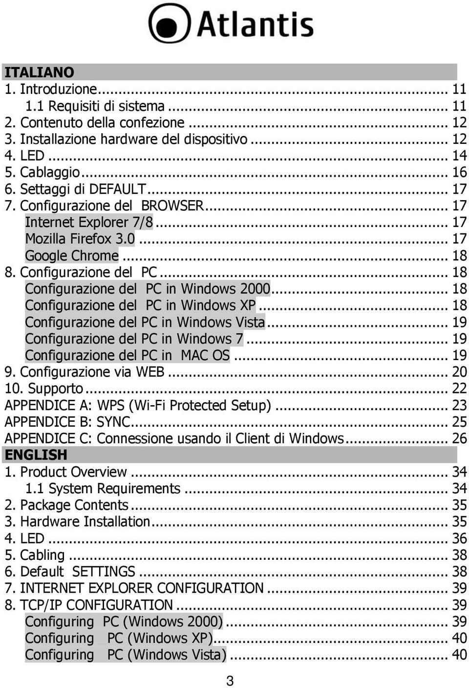 .. 18 Configurazione del PC in Windows 2000... 18 Configurazione del PC in Windows XP... 18 Configurazione del PC in Windows Vista... 19 Configurazione del PC in Windows 7.