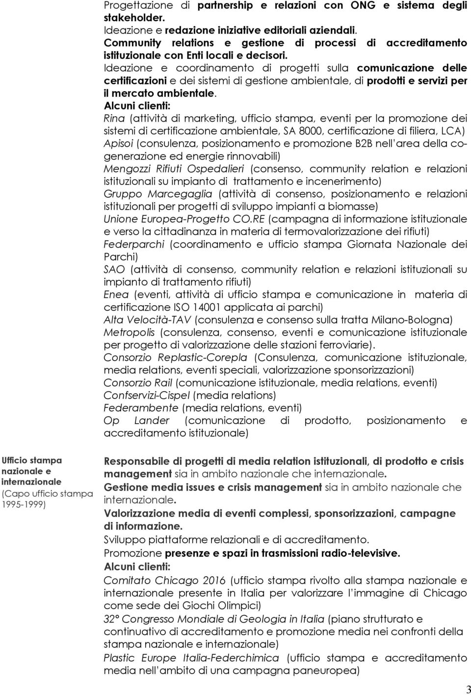 Ideazione e coordinamento di progetti sulla comunicazione delle certificazioni e dei sistemi di gestione ambientale, di prodotti e servizi per il mercato ambientale.