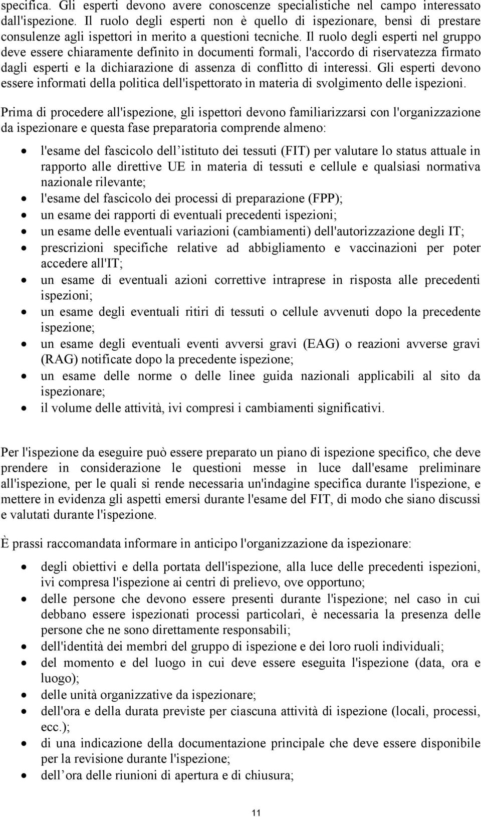 Il ruolo degli esperti nel gruppo deve essere chiaramente definito in documenti formali, l'accordo di riservatezza firmato dagli esperti e la dichiarazione di assenza di conflitto di interessi.