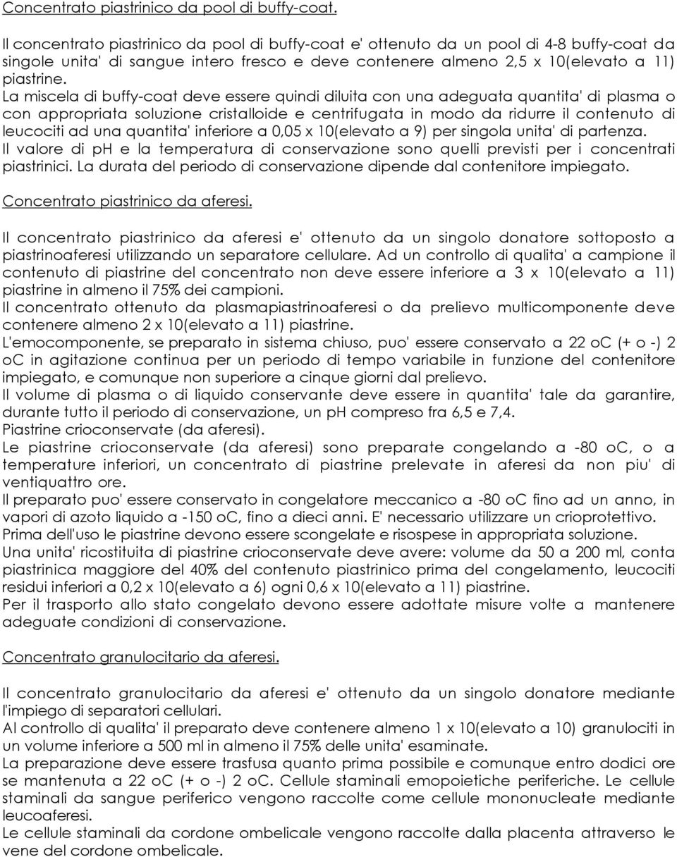 La miscela di buffy-coat deve essere quindi diluita con una adeguata quantita' di plasma o con appropriata soluzione cristalloide e centrifugata in modo da ridurre il contenuto di leucociti ad una