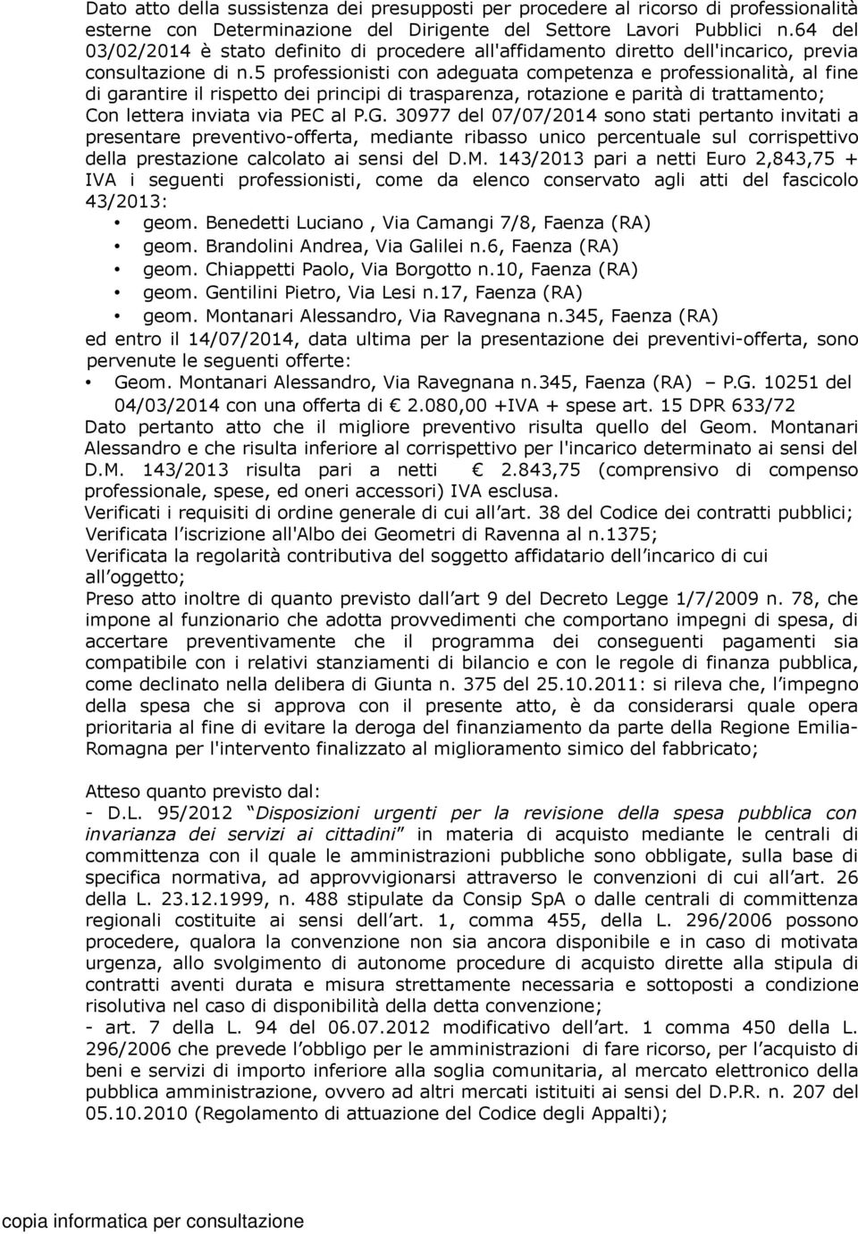 5 professionisti con adeguata competenza e professionalità, al fine di garantire il rispetto dei principi di trasparenza, rotazione e parità di trattamento; Con lettera inviata via PEC al P.G.