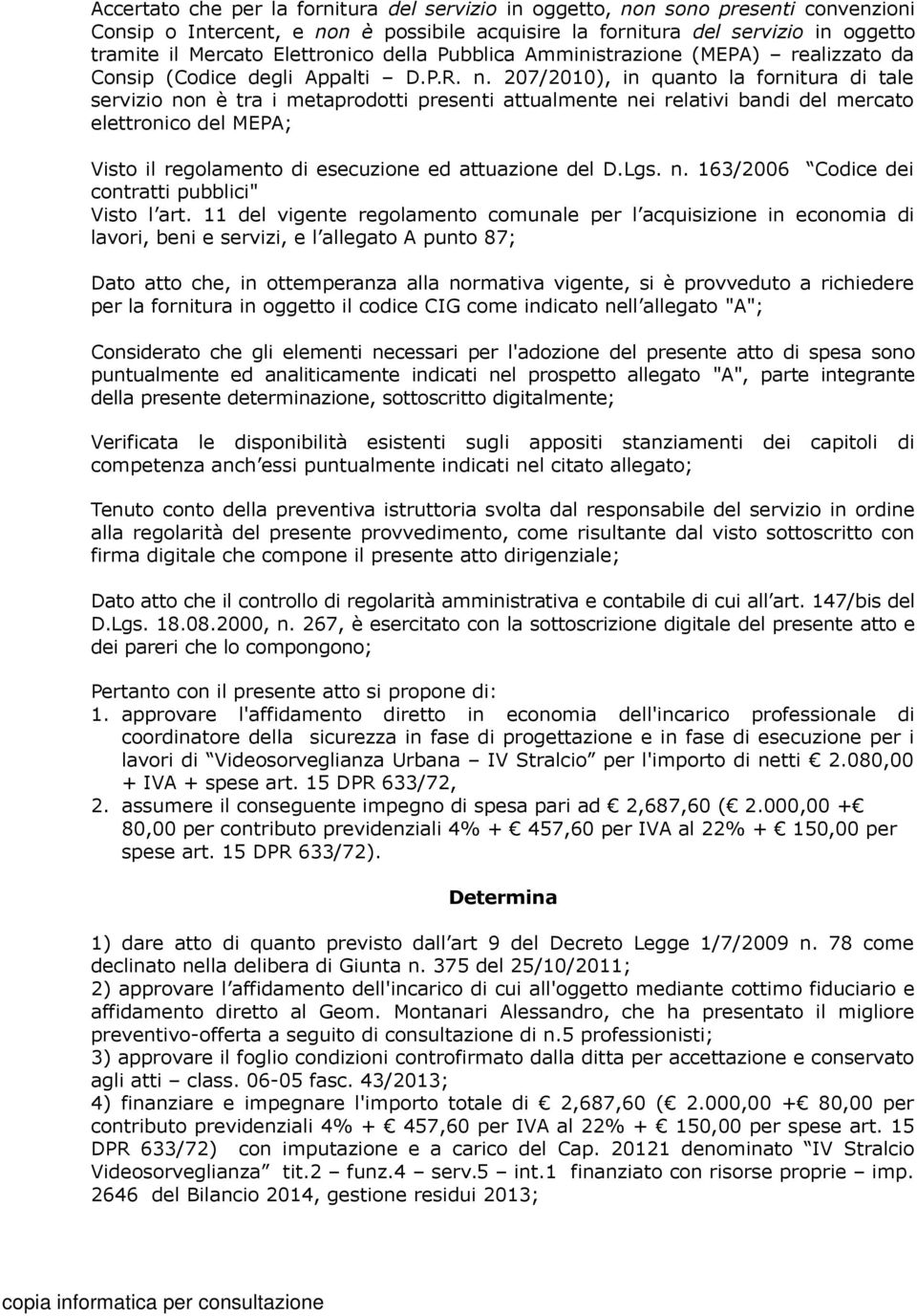 207/2010), in quanto la fornitura di tale servizio non è tra i metaprodotti presenti attualmente nei relativi bandi del mercato elettronico del MEPA; Visto il regolamento di esecuzione ed attuazione