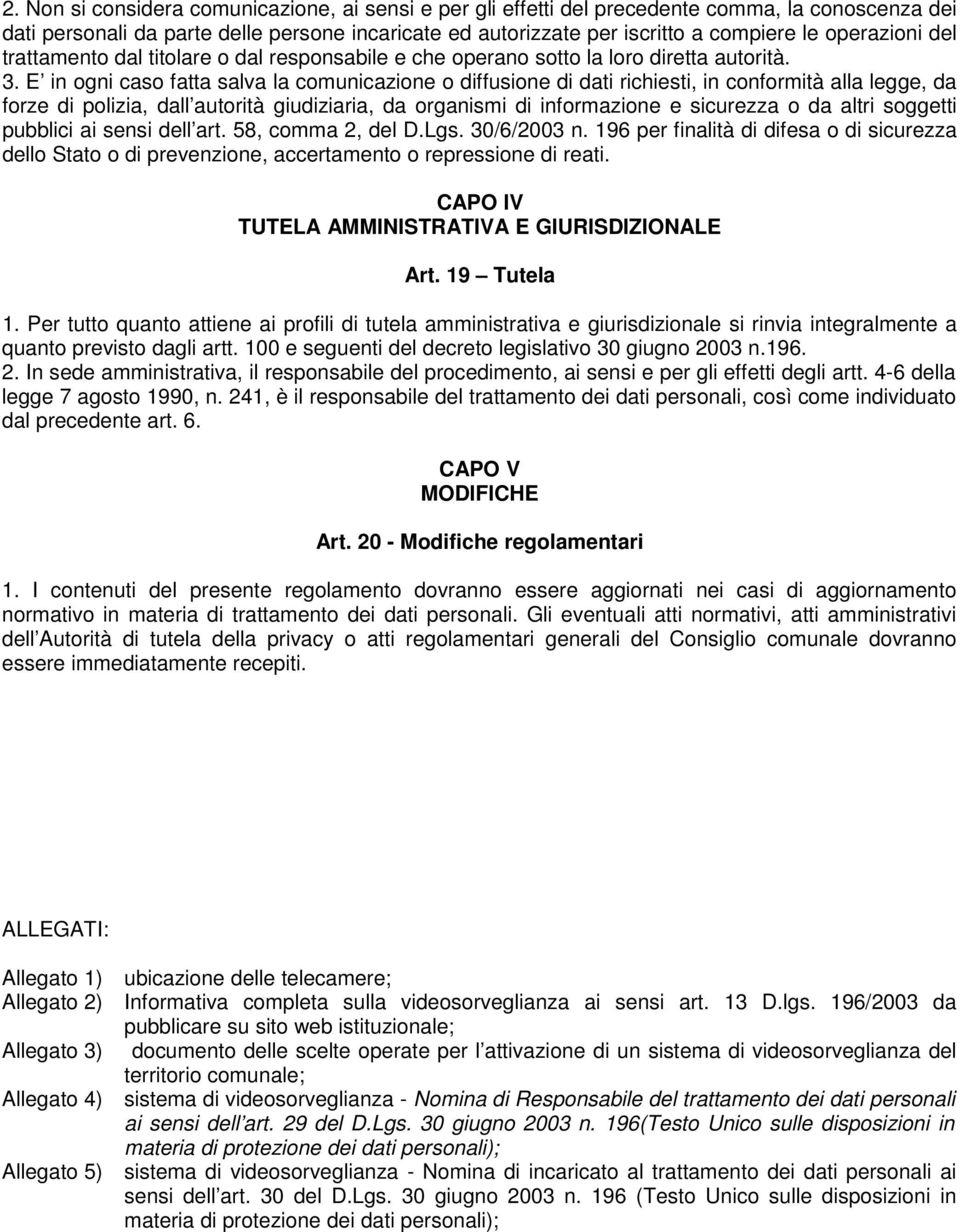 E in ogni caso fatta salva la comunicazione o diffusione di dati richiesti, in conformità alla legge, da forze di polizia, dall autorità giudiziaria, da organismi di informazione e sicurezza o da