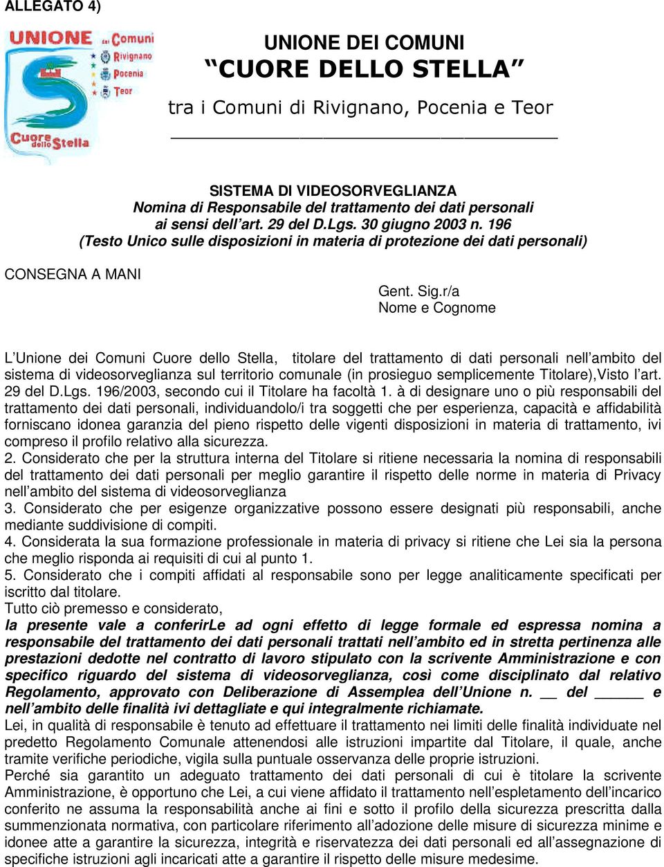 r/a Nome e Cognome L Unione dei Comuni Cuore dello Stella, titolare del trattamento di dati personali nell ambito del sistema di videosorveglianza sul territorio comunale (in prosieguo semplicemente