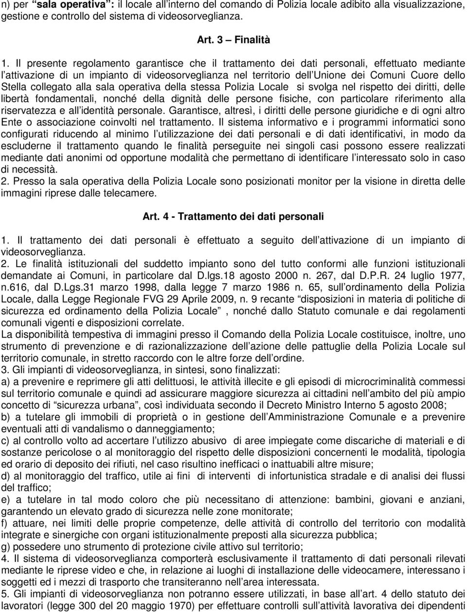 Stella collegato alla sala operativa della stessa Polizia Locale si svolga nel rispetto dei diritti, delle libertà fondamentali, nonché della dignità delle persone fisiche, con particolare