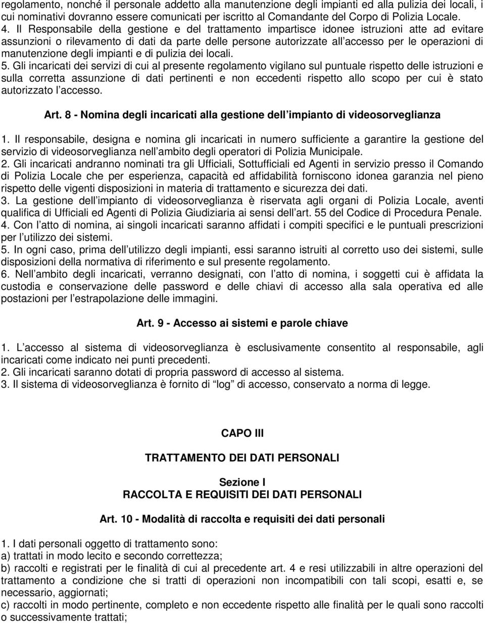 Il Responsabile della gestione e del trattamento impartisce idonee istruzioni atte ad evitare assunzioni o rilevamento di dati da parte delle persone autorizzate all accesso per le operazioni di