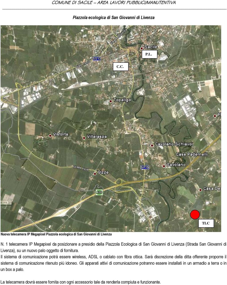 1 telecamera IP Megapixel da posizionare a presidio della Piazzola Ecologica di San Giovanni di Livenza (Strada San Giovanni di Livenza), su un nuovo palo oggetto di fornitura.