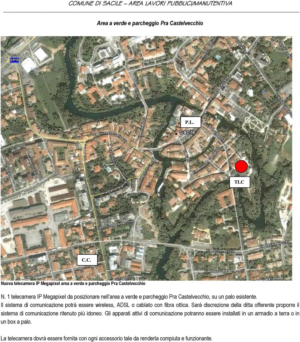 Il sistema di comunicazione potrà essere wireless, ADSL o cablato con fibra ottica.